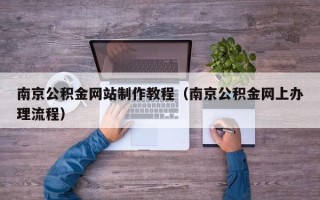 常宁南京公积金网站制作教程（南京公积金网上办理流程）