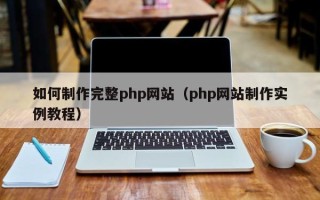 常宁如何制作完整php网站（php网站制作实例教程）